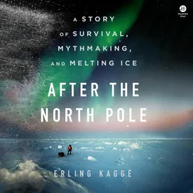 After the North Pole: A Story of Survival, Mythmaking, and Melting Ice Audio CD  Unabridged, February 11, 2025