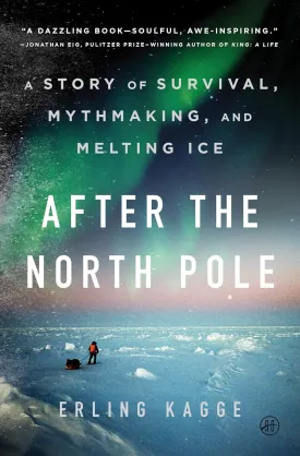 After the North Pole: A Story of Survival, Mythmaking, and Melting Ice Hardcover  February 11, 2025