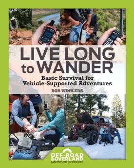 Live Long to Wander: Basic Survival for Vehicle-Supported Adventures (Off-Road & Overland Adventure InfoBooks) Paperback  September 9, 2017
