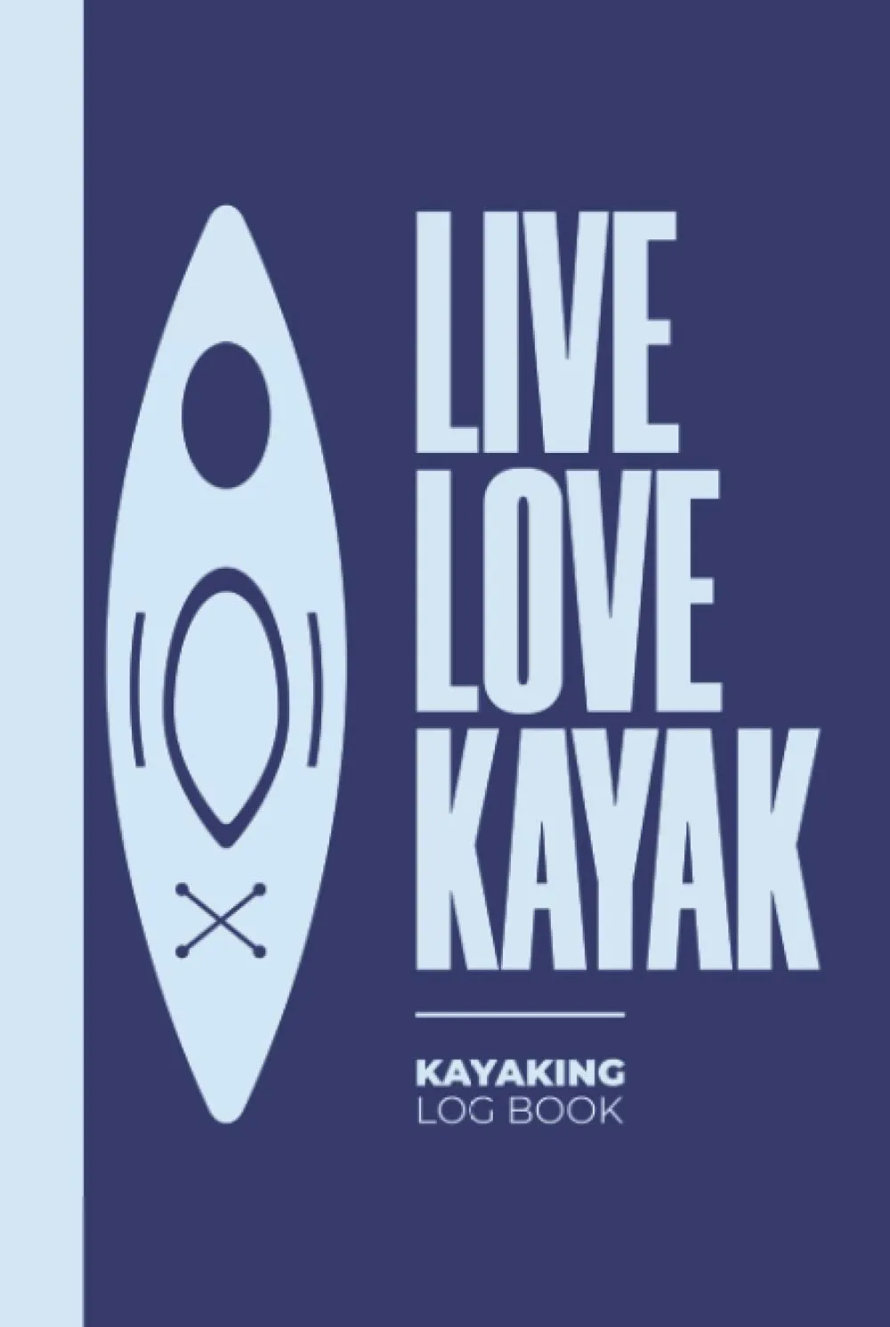 Live Love Kayak Kayaking Log Book: A Hardcover & Hardback Canoeing Logbook To Record Your Canoe Adventures & Trip - Gifts For Kayakers Hardcover  October 19, 2021
