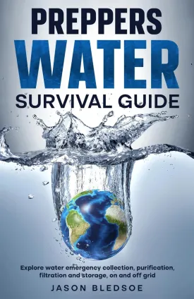 Preppers Water Survival Guide: Explore water emergency collection, purification, filtration and storage, on and off grid (All Prepped Up) Paperback  September 19, 2024
