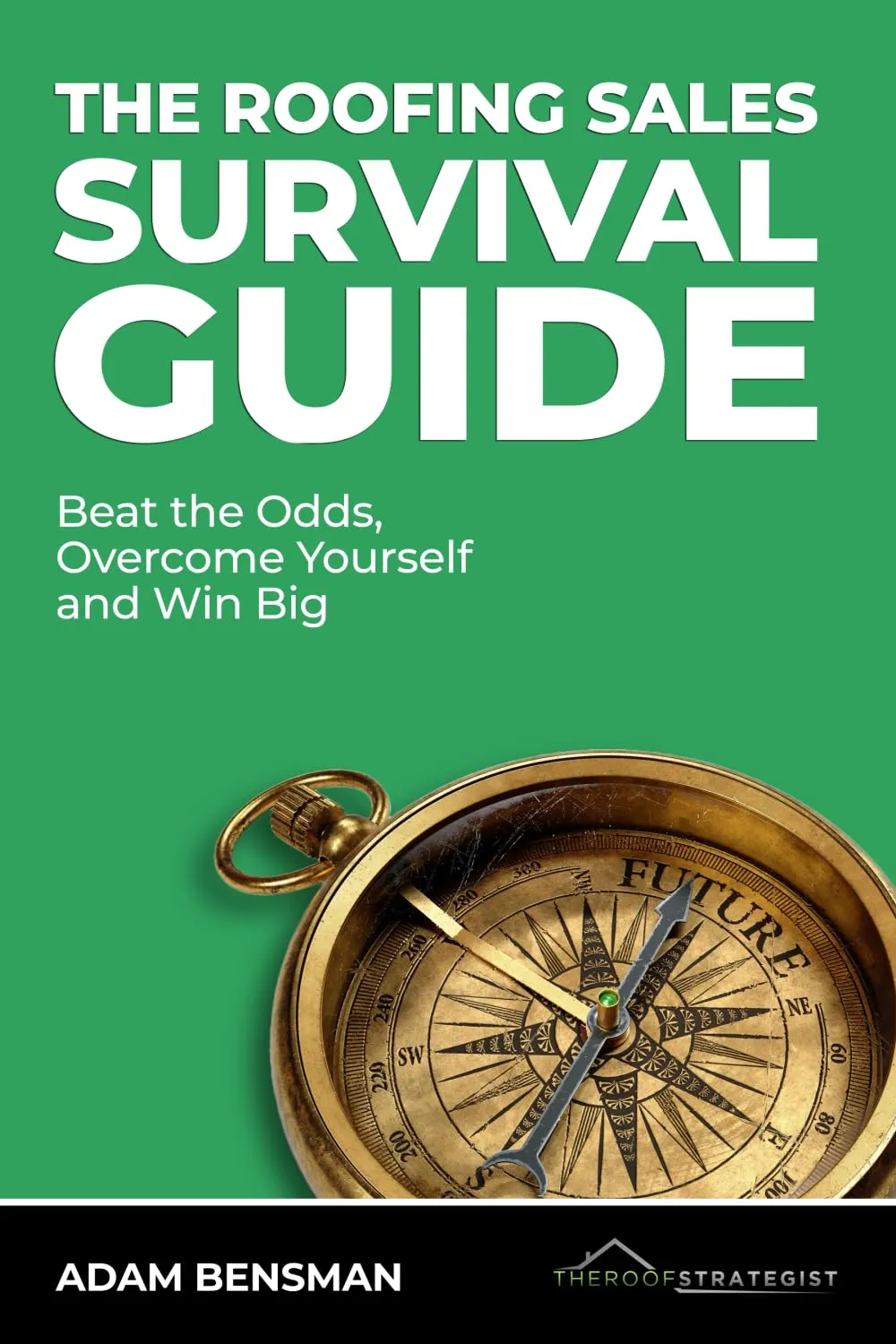 The Roofing Sales Survival Guide: Beat the Odds, Overcome Yourself, and Win Big Paperback  September 27, 2023
